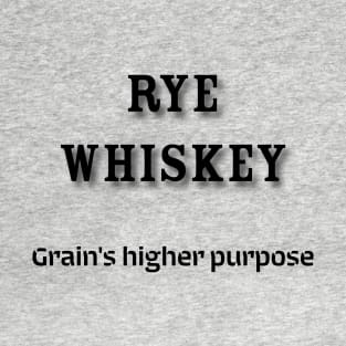 Rye Whiskey: Grain’s higher purpose T-Shirt